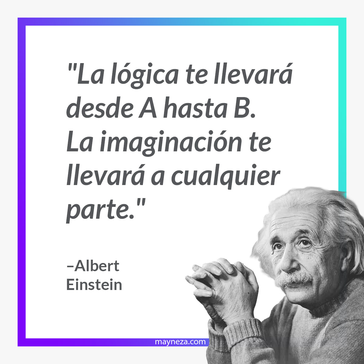 Frases de Albert Einstein La logica te llevará desde A hasta B. La imaginación te llevara a cualquier parte