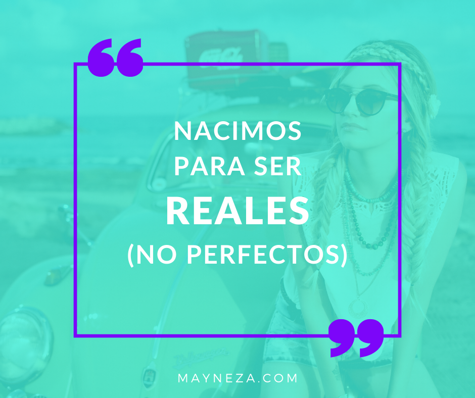 nacimos para ser reales no perfectos