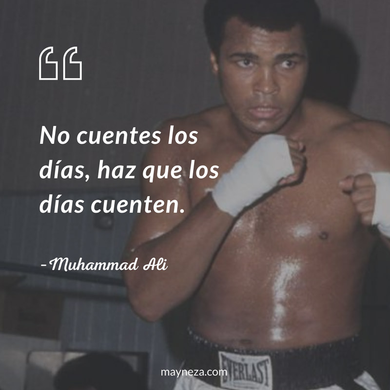 frases de superacion personal - No cuentes los días, haz que los días cuenten. Muhammad Ali